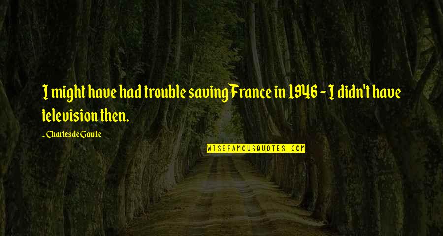 Fat Friar Quotes By Charles De Gaulle: I might have had trouble saving France in