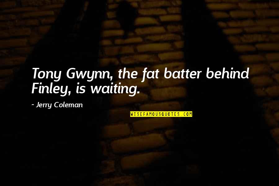 Fat Funny Quotes By Jerry Coleman: Tony Gwynn, the fat batter behind Finley, is Fat Funny Quotes By Jerry Coleman: Tony Gwynn, the fat batter behind Finley, is