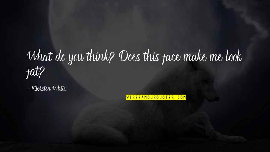 Fat Funny Quotes By Kiersten White: What do you think? Does this face make Fat Funny Quotes By Kiersten White: What do you think? Does this face make