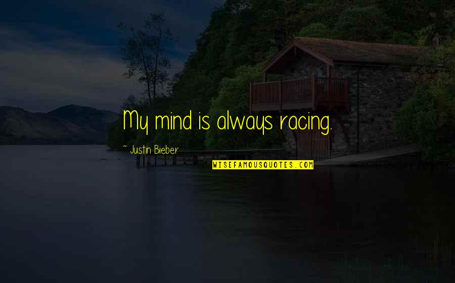 Fat Girl Inspirational Quotes By Justin Bieber: My mind is always racing.