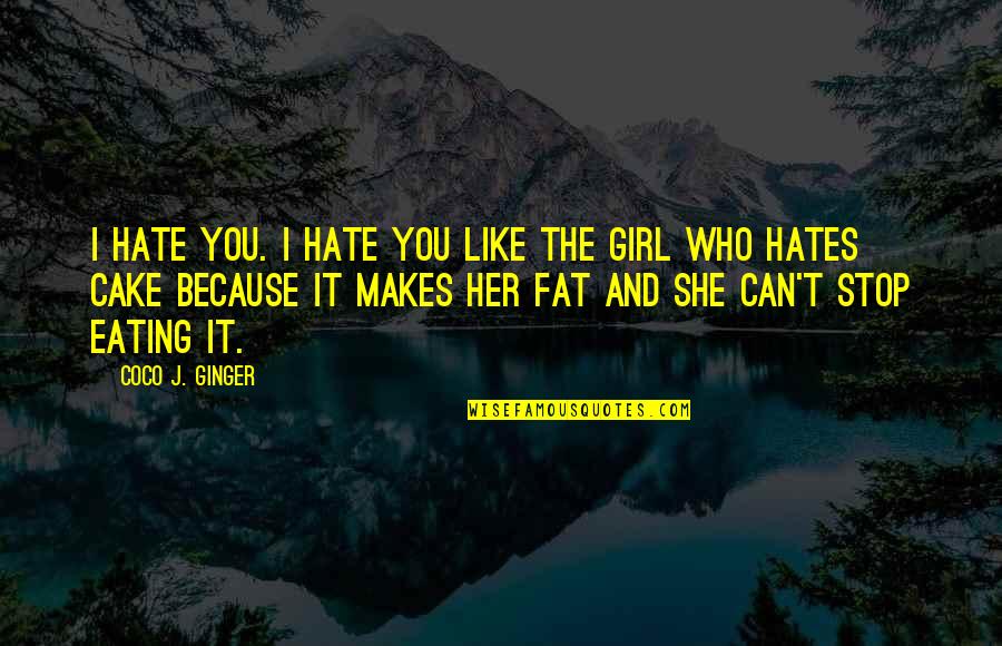 Fat Girl Quotes By Coco J. Ginger: I hate you. I hate you like the