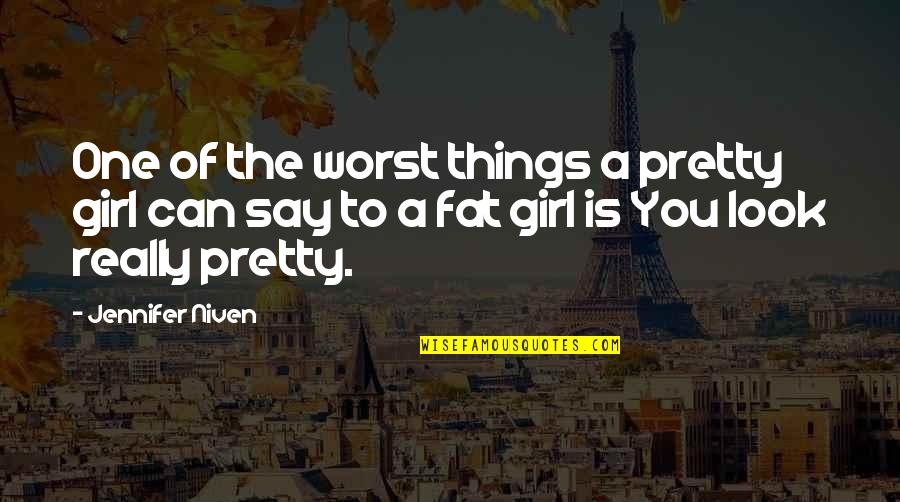 Fat Girl Quotes By Jennifer Niven: One of the worst things a pretty girl