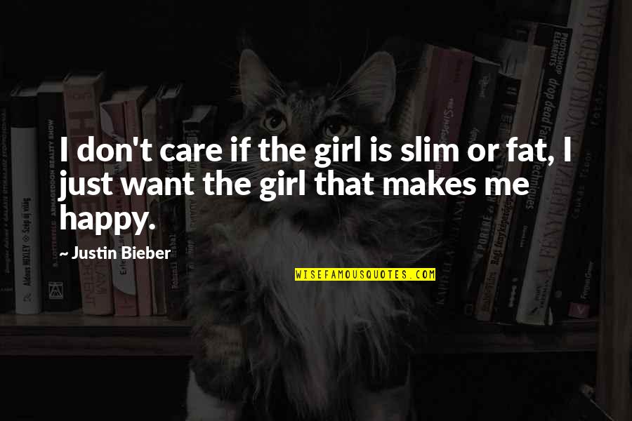 Fat Girl Slim Quotes By Justin Bieber: I don't care if the girl is slim