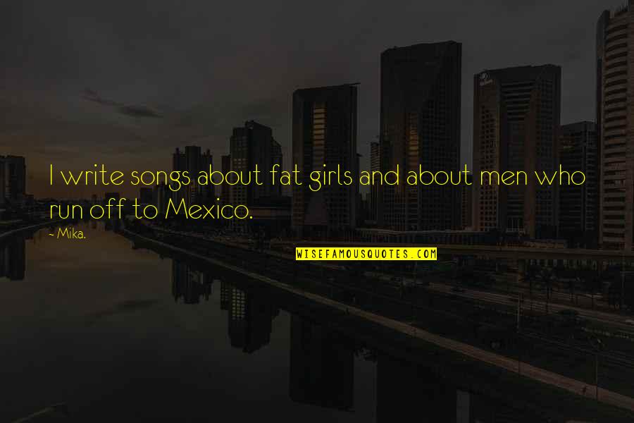 Fat Girls Quotes By Mika.: I write songs about fat girls and about
