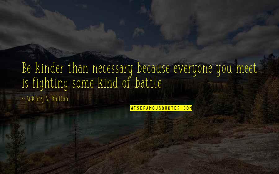 Fat Guy Quotes By Sukhraj S. Dhillon: Be kinder than necessary because everyone you meet