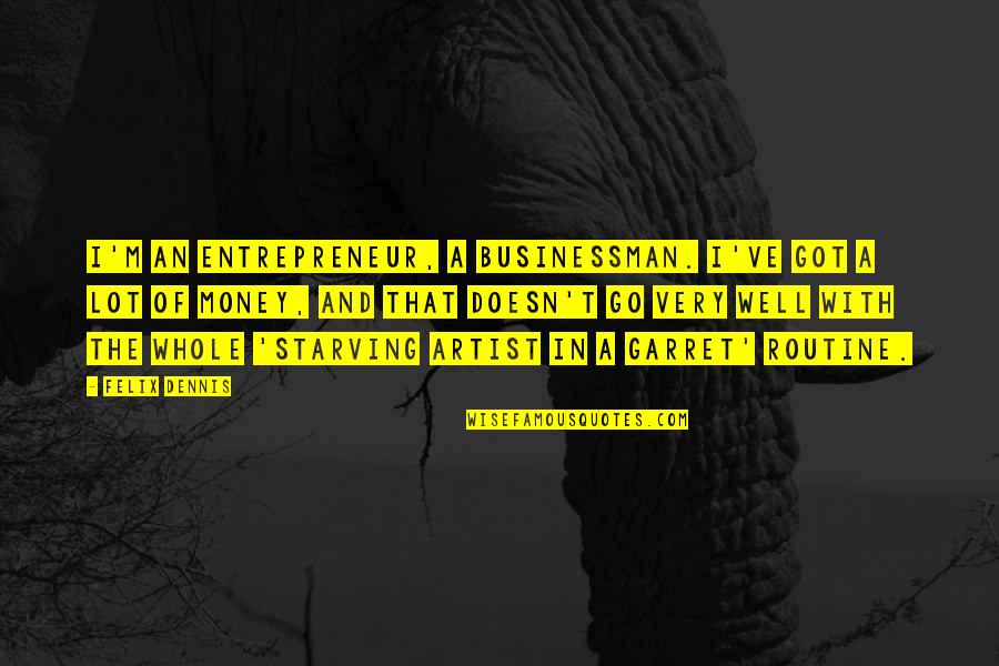 Fat Hippo Quotes By Felix Dennis: I'm an entrepreneur, a businessman. I've got a