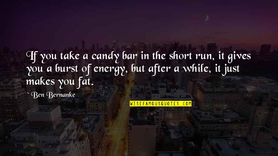 Fat Just Quotes By Ben Bernanke: If you take a candy bar in the Fat Just Quotes By Ben Bernanke: If you take a candy bar in the