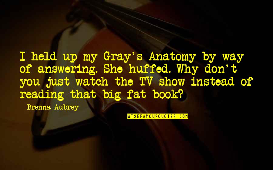 Fat Just Quotes By Brenna Aubrey: I held up my Gray's Anatomy by way Fat Just Quotes By Brenna Aubrey: I held up my Gray's Anatomy by way