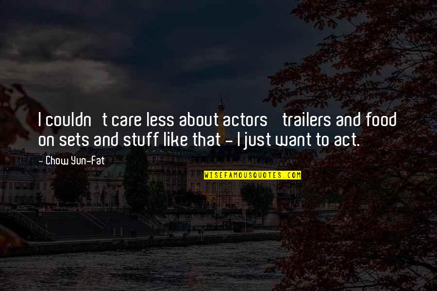 Fat Just Quotes By Chow Yun-Fat: I couldn't care less about actors' trailers and Fat Just Quotes By Chow Yun-Fat: I couldn't care less about actors' trailers and