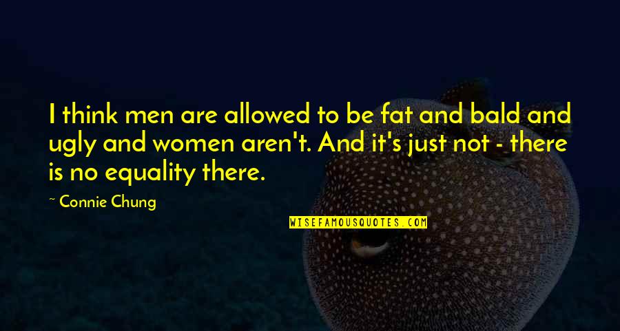 Fat Just Quotes By Connie Chung: I think men are allowed to be fat Fat Just Quotes By Connie Chung: I think men are allowed to be fat