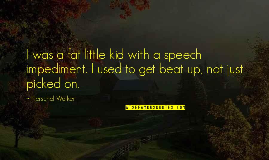 Fat Just Quotes By Herschel Walker: I was a fat little kid with a Fat Just Quotes By Herschel Walker: I was a fat little kid with a