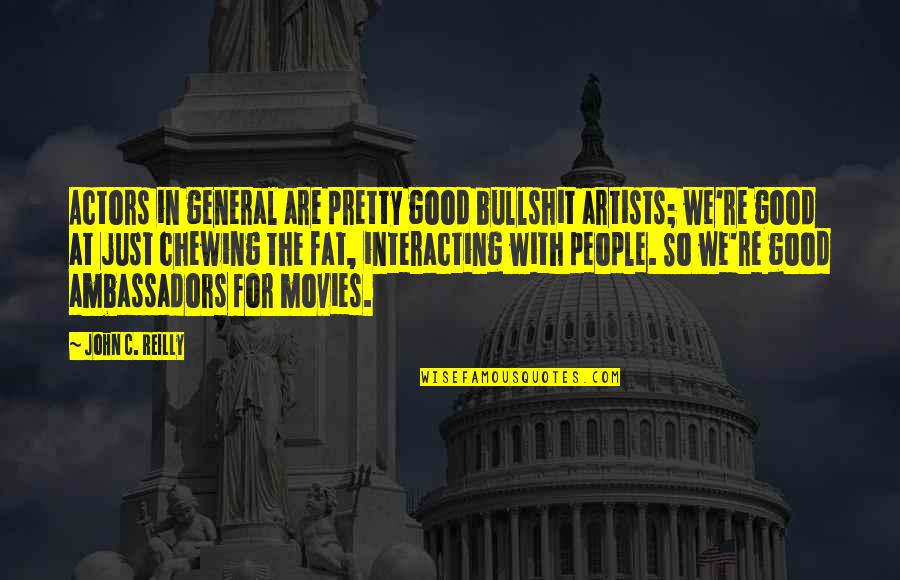 Fat Just Quotes By John C. Reilly: Actors in general are pretty good bullshit artists; Fat Just Quotes By John C. Reilly: Actors in general are pretty good bullshit artists;