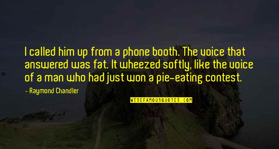Fat Just Quotes By Raymond Chandler: I called him up from a phone booth. Fat Just Quotes By Raymond Chandler: I called him up from a phone booth.