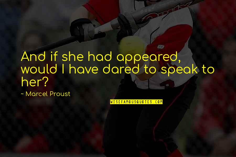Fat Lady Sings Quotes By Marcel Proust: And if she had appeared, would I have