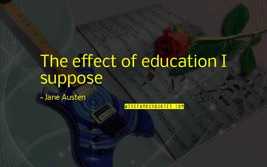 Fat Loss Transformation Quotes By Jane Austen: The effect of education I suppose Fat Loss Transformation Quotes By Jane Austen: The effect of education I suppose
