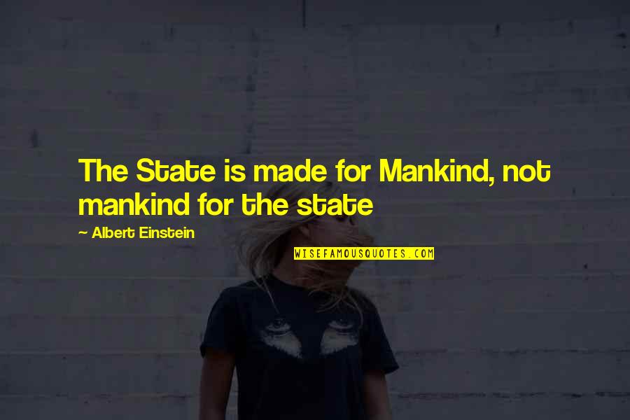 Fat Mac Quotes By Albert Einstein: The State is made for Mankind, not mankind