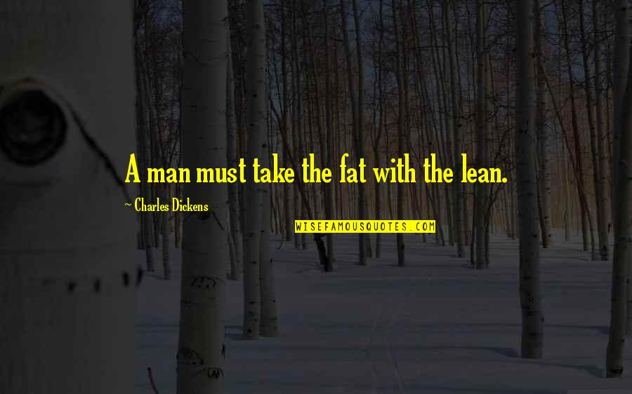 Fat Man Quotes By Charles Dickens: A man must take the fat with the