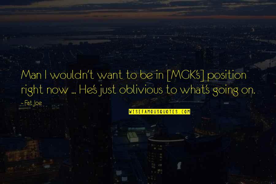 Fat Man Quotes By Fat Joe: Man I wouldn't want to be in [MGK's]