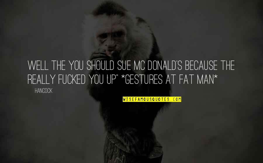 Fat Man Quotes By Hancock: Well the you should sue Mc Donald's because