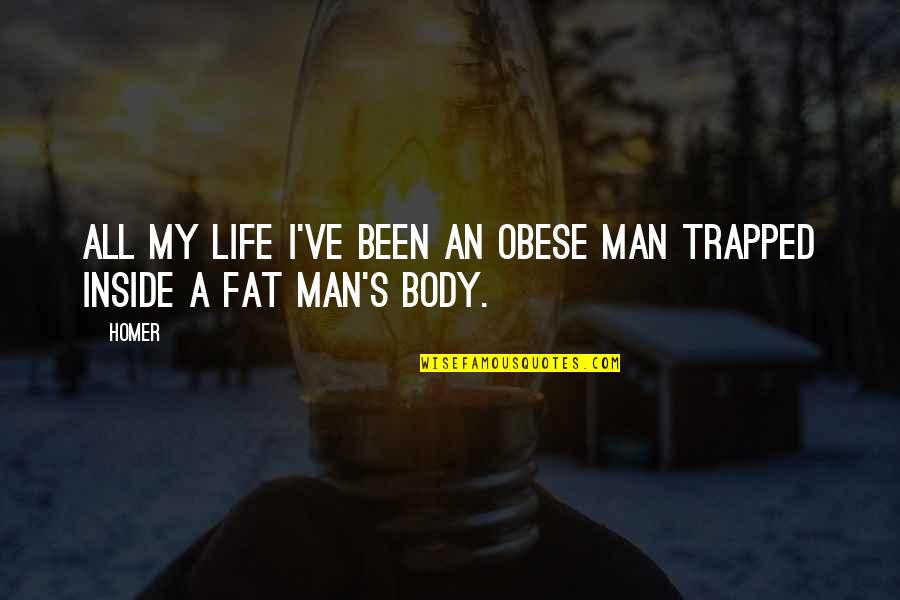 Fat Man Quotes By Homer: All my life I've been an obese man