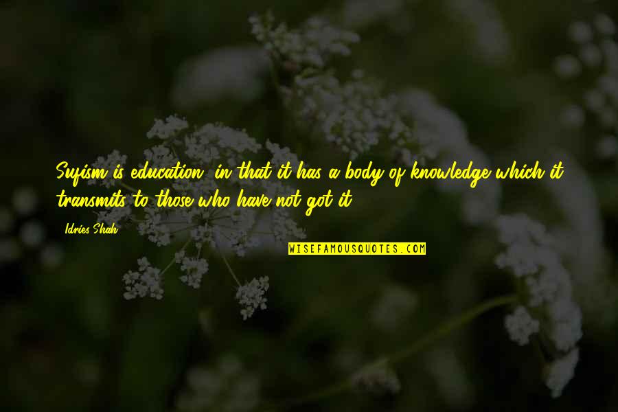 Fat Nick Quotes By Idries Shah: Sufism is education, in that it has a Fat Nick Quotes By Idries Shah: Sufism is education, in that it has a