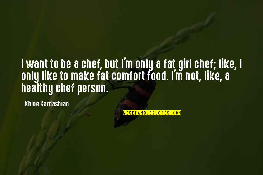 Fat Person Quotes By Khloe Kardashian: I want to be a chef, but I'm