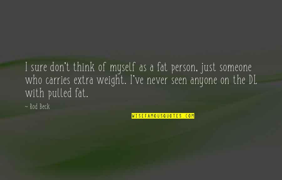 Fat Person Quotes By Rod Beck: I sure don't think of myself as a