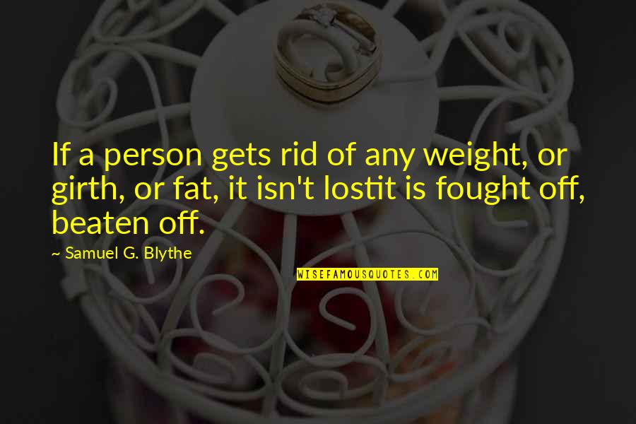 Fat Person Quotes By Samuel G. Blythe: If a person gets rid of any weight,