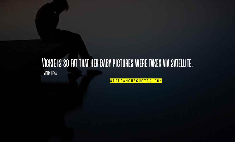 Fat Pictures With Quotes By John Cena: Vickie is so fat that her baby pictures