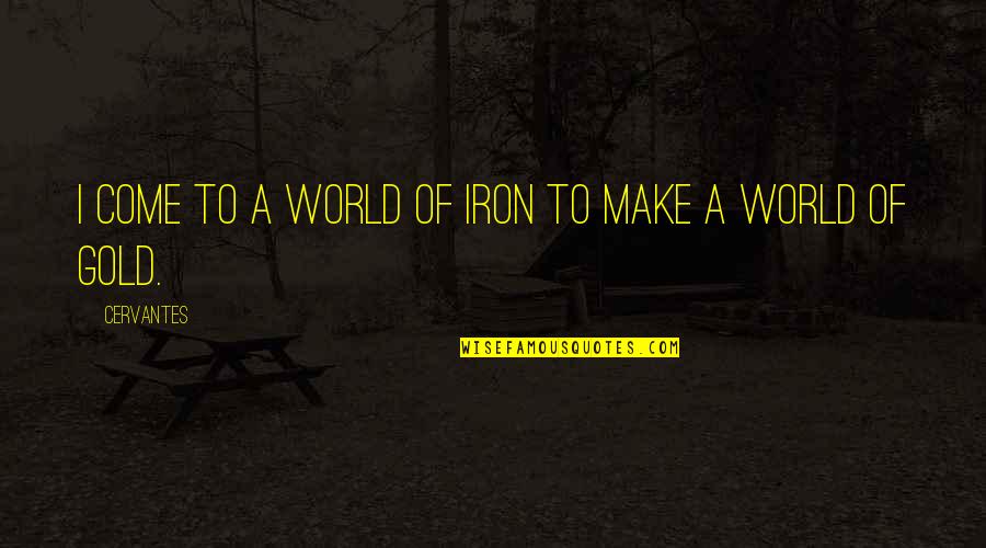 Fat Slags Quotes By Cervantes: I come to a world of iron to
