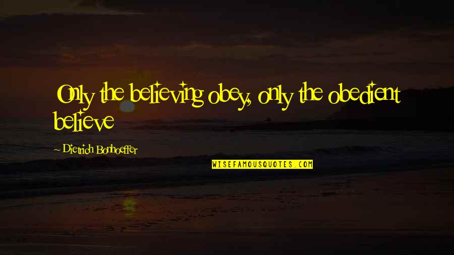 Fat Stock Quote Quotes By Dietrich Bonhoeffer: Only the believing obey, only the obedient believe