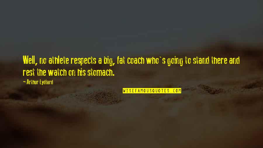 Fat Stomach Quotes By Arthur Lydiard: Well, no athlete respects a big, fat coach