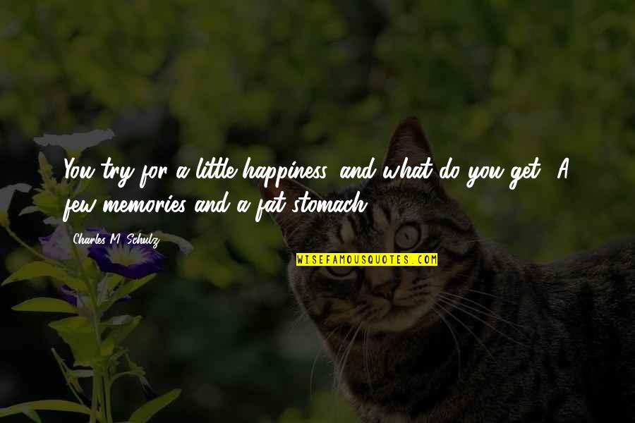 Fat Stomach Quotes By Charles M. Schulz: You try for a little happiness, and what