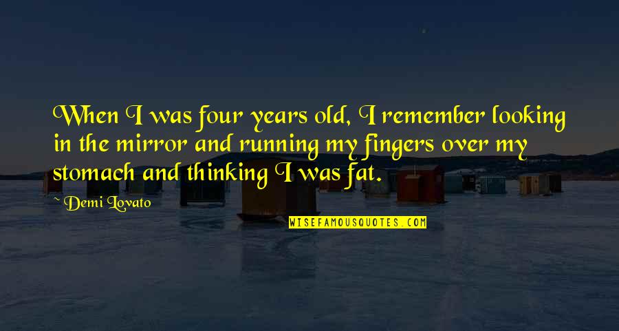 Fat Stomach Quotes By Demi Lovato: When I was four years old, I remember