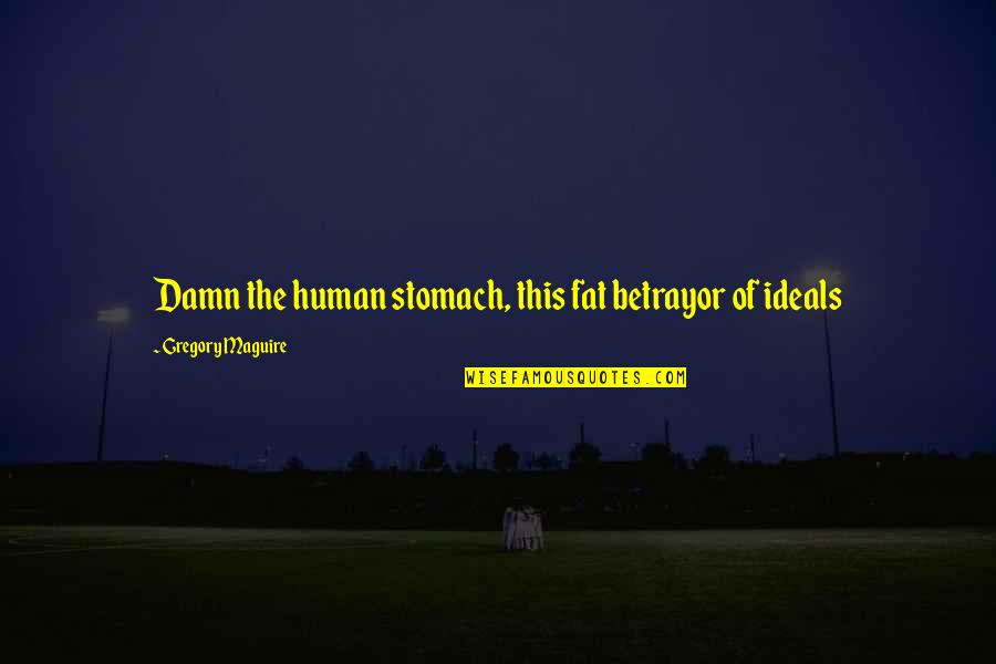Fat Stomach Quotes By Gregory Maguire: Damn the human stomach, this fat betrayor of