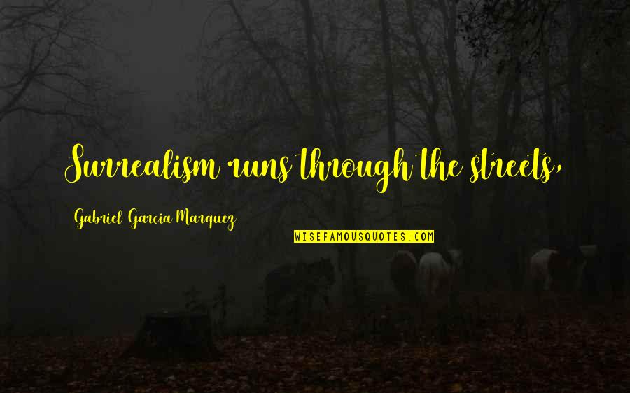 Fat Tastic Quotes By Gabriel Garcia Marquez: Surrealism runs through the streets, Fat Tastic Quotes By Gabriel Garcia Marquez: Surrealism runs through the streets,
