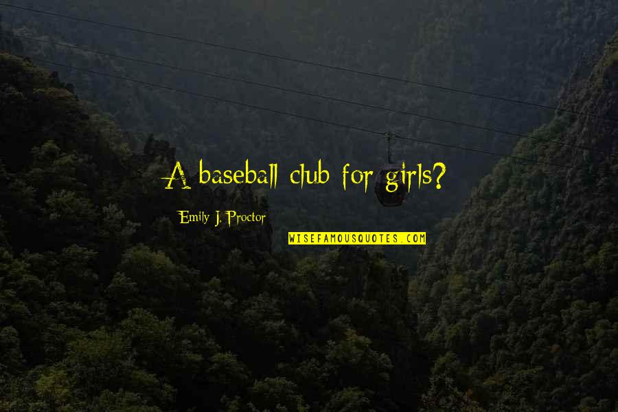 Fat Thighs Quotes By Emily J. Proctor: A baseball club for girls?