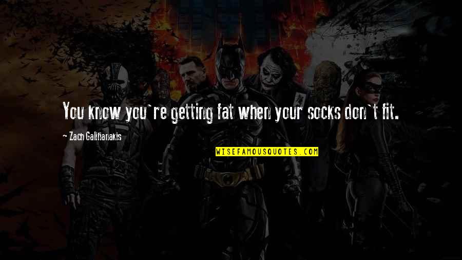 Fat To Fit Quotes By Zach Galifianakis: You know you're getting fat when your socks