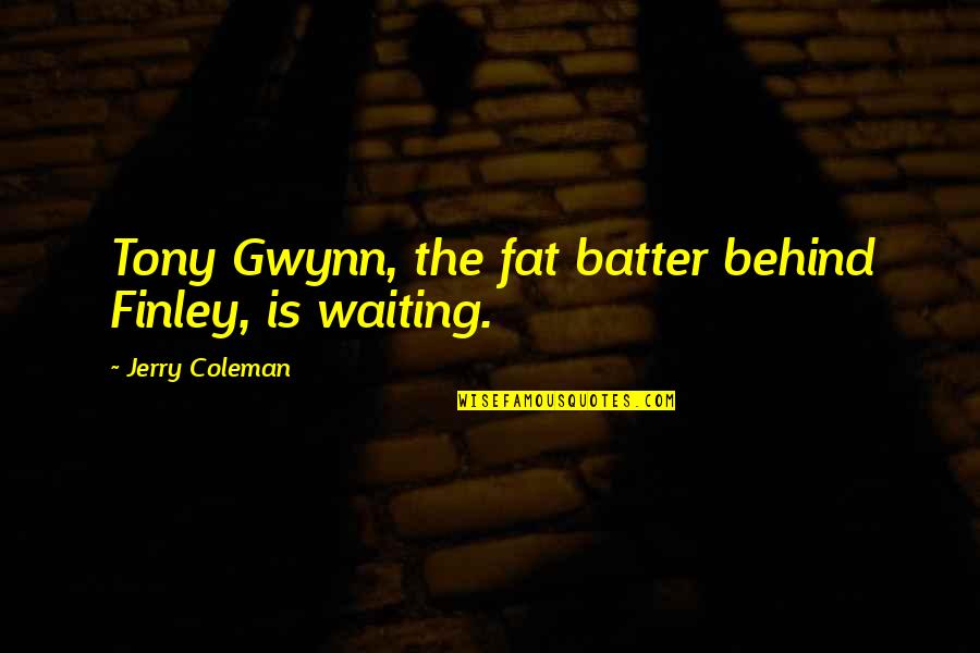 Fat Tony And Co Quotes By Jerry Coleman: Tony Gwynn, the fat batter behind Finley, is Fat Tony And Co Quotes By Jerry Coleman: Tony Gwynn, the fat batter behind Finley, is