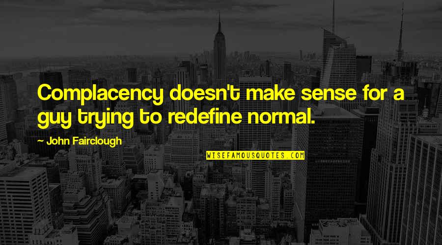 Fat Trel Quotes By John Fairclough: Complacency doesn't make sense for a guy trying Fat Trel Quotes By John Fairclough: Complacency doesn't make sense for a guy trying