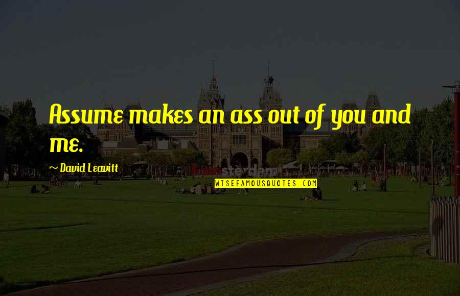 Fat Tummy Funny Quotes By David Leavitt: Assume makes an ass out of you and Fat Tummy Funny Quotes By David Leavitt: Assume makes an ass out of you and