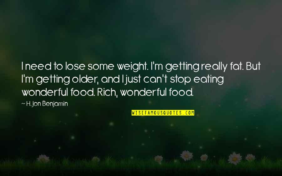 Fat Weight Quotes By H. Jon Benjamin: I need to lose some weight. I'm getting