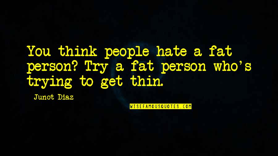 Fat Weight Quotes By Junot Diaz: You think people hate a fat person? Try