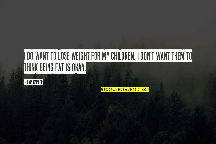 Fat Weight Quotes By Ram Kapoor: I do want to lose weight for my