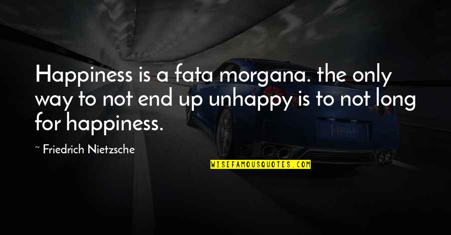 Fata Quotes By Friedrich Nietzsche: Happiness is a fata morgana. the only way