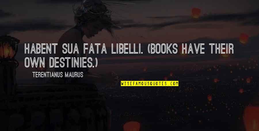 Fata Quotes By Terentianus Maurus: Habent sua fata libelli. (Books have their own