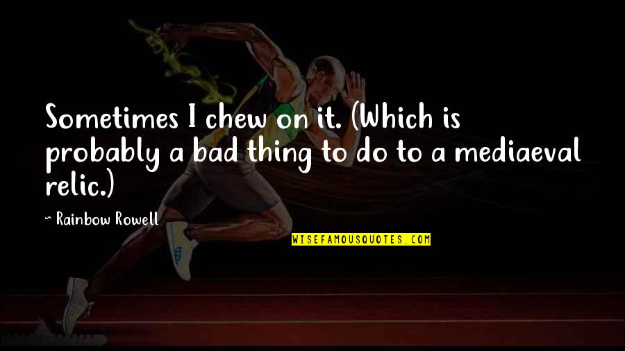 Fatal Attraction Love Quotes By Rainbow Rowell: Sometimes I chew on it. (Which is probably Fatal Attraction Love Quotes By Rainbow Rowell: Sometimes I chew on it. (Which is probably