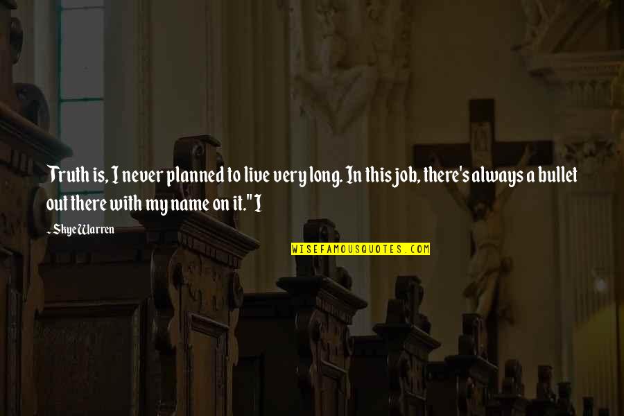 Fatal Attraction Love Quotes By Skye Warren: Truth is, I never planned to live very Fatal Attraction Love Quotes By Skye Warren: Truth is, I never planned to live very
