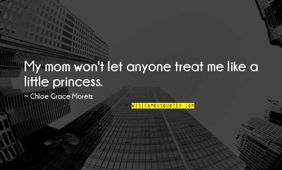 Fatal Conceit Quotes By Chloe Grace Moretz: My mom won't let anyone treat me like