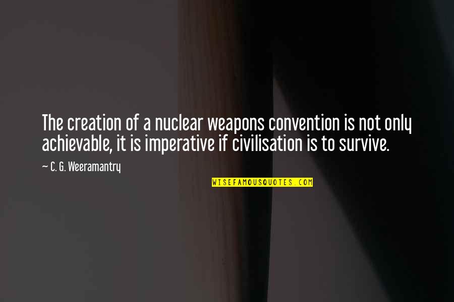 Fatal Error Quotes By C. G. Weeramantry: The creation of a nuclear weapons convention is
